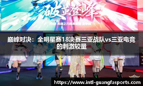 巅峰对决：全明星赛18决赛三亚战队vs三亚电竞的刺激较量